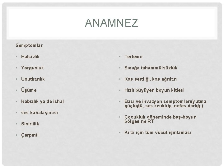 ANAMNEZ Semptomlar • Halsizlik • Terleme • Yorgunluk • Sıcağa tahammülsüzlük • Unutkanlık •