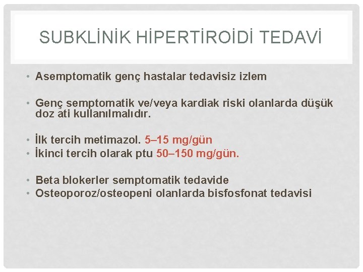 SUBKLİNİK HİPERTİROİDİ TEDAVİ • Asemptomatik genç hastalar tedavisiz izlem • Genç semptomatik ve/veya kardiak