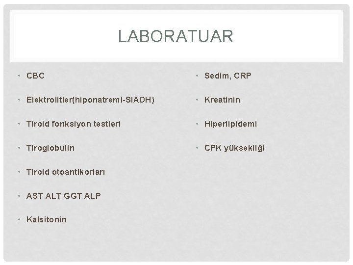 LABORATUAR • CBC • Sedim, CRP • Elektrolitler(hiponatremi-SIADH) • Kreatinin • Tiroid fonksiyon testleri LABORATUAR • CBC • Sedim, CRP • Elektrolitler(hiponatremi-SIADH) • Kreatinin • Tiroid fonksiyon testleri