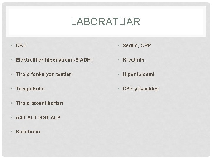 LABORATUAR • CBC • Sedim, CRP • Elektrolitler(hiponatremi-SIADH) • Kreatinin • Tiroid fonksiyon testleri