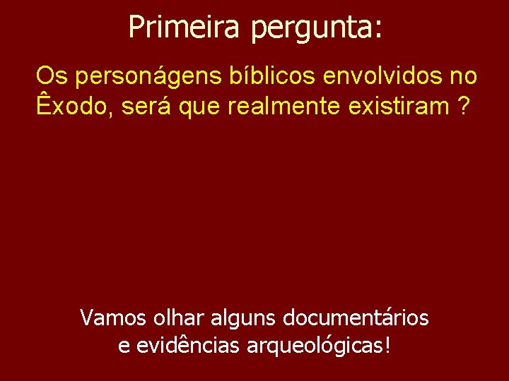 Primeira pergunta: Os personágens bíblicos envolvidos no Êxodo, será que realmente existiram ? Vamos