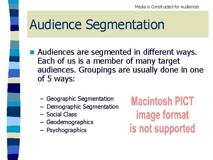Media is Constructed for Audiences Audience Segmentation n Audiences are segmented in different ways.