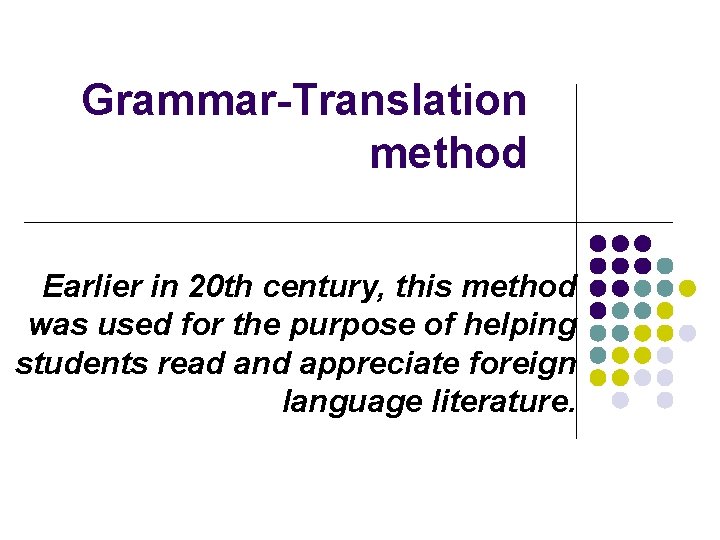Grammar-Translation method Earlier in 20 th century, this method was used for the purpose