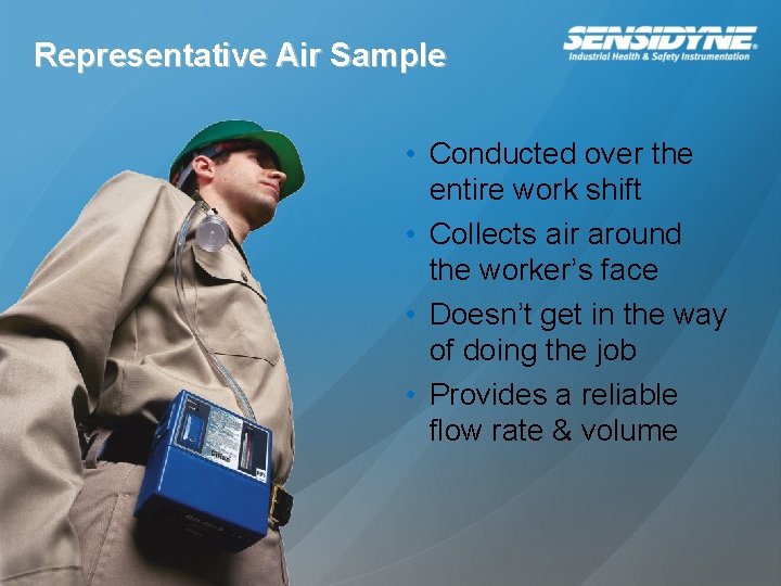 Representative Air Sample • Conducted over the entire work shift • Collects air around