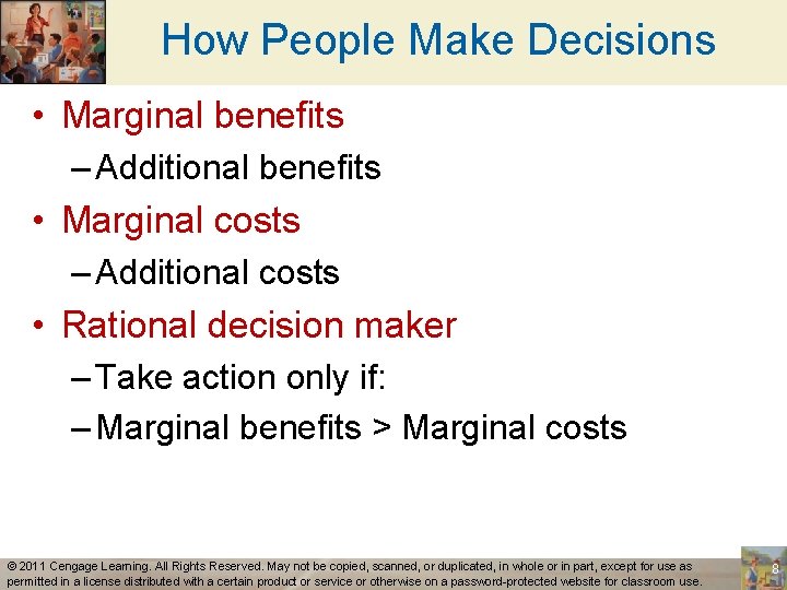 How People Make Decisions • Marginal benefits – Additional benefits • Marginal costs –