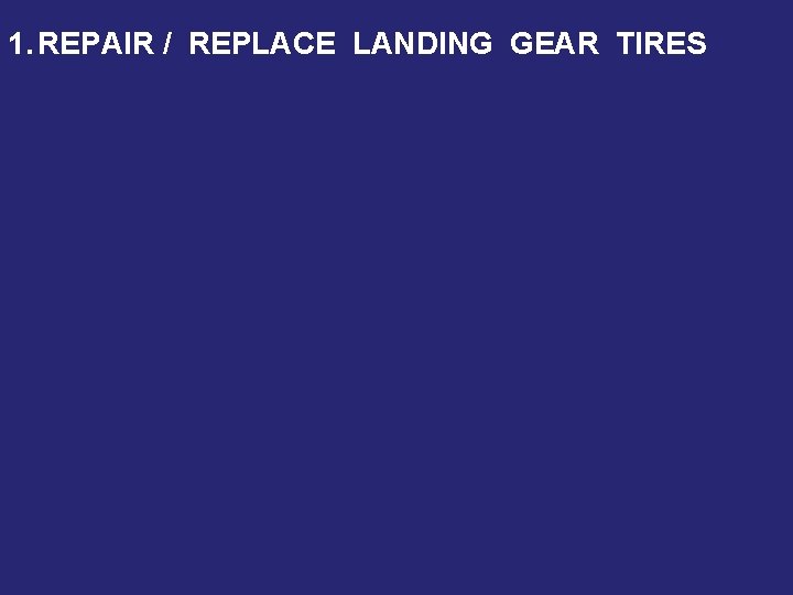 1. REPAIR / REPLACE LANDING GEAR TIRES 