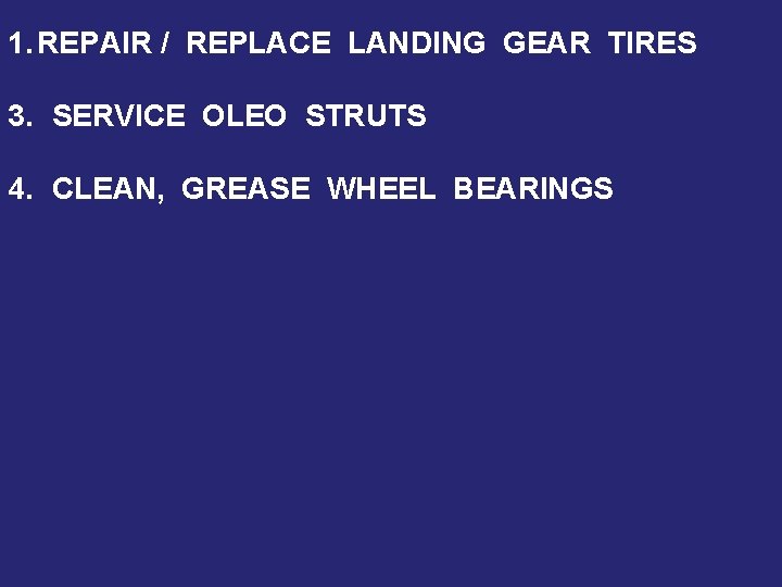 1. REPAIR / REPLACE LANDING GEAR TIRES 3. SERVICE OLEO STRUTS 4. CLEAN, GREASE