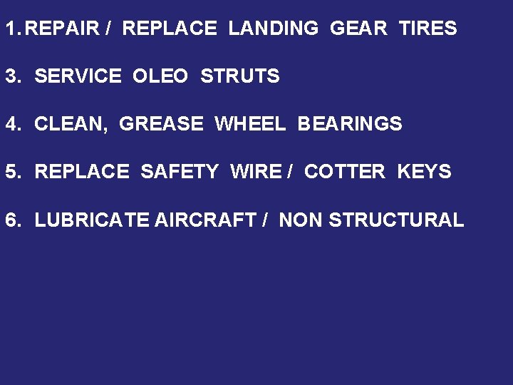 1. REPAIR / REPLACE LANDING GEAR TIRES 3. SERVICE OLEO STRUTS 4. CLEAN, GREASE