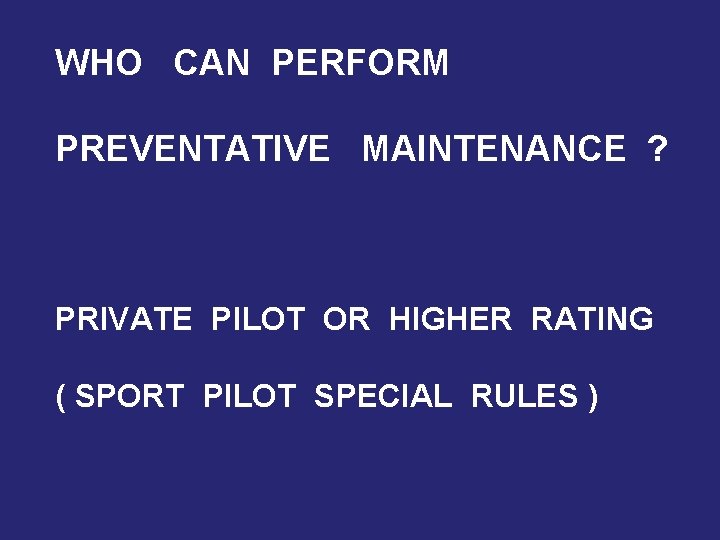 WHO CAN PERFORM PREVENTATIVE MAINTENANCE ? PRIVATE PILOT OR HIGHER RATING ( SPORT PILOT