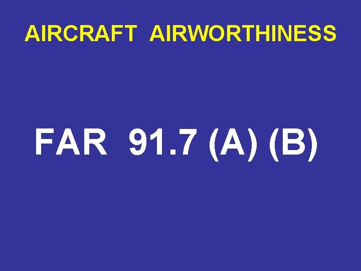 AIRCRAFT AIRWORTHINESS FAR 91. 7 (A) (B) 