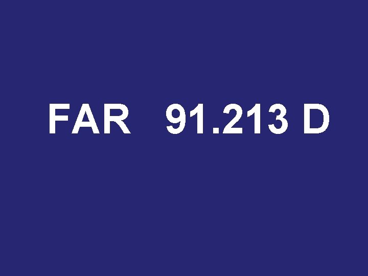 FAR 91. 213 D 