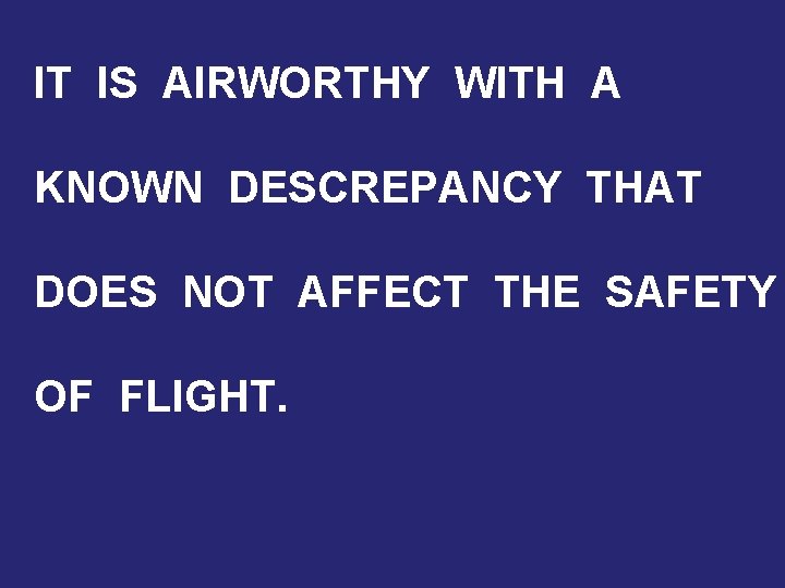 IT IS AIRWORTHY WITH A KNOWN DESCREPANCY THAT DOES NOT AFFECT THE SAFETY OF