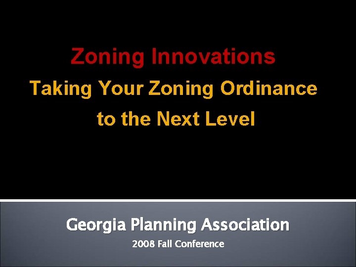 Zoning Innovations Taking Your Zoning Ordinance to the Next Level Georgia Planning Association 2008 Zoning Innovations Taking Your Zoning Ordinance to the Next Level Georgia Planning Association 2008