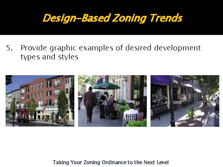 Design-Based Zoning Trends 5. Provide graphic examples of desired development types and styles Taking Design-Based Zoning Trends 5. Provide graphic examples of desired development types and styles Taking
