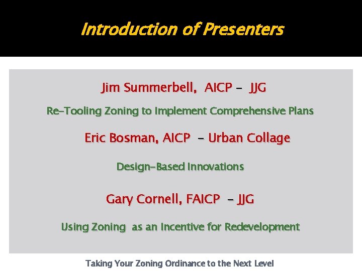 Introduction of Presenters Jim Summerbell, AICP - JJG Re-Tooling Zoning to Implement Comprehensive Plans Introduction of Presenters Jim Summerbell, AICP - JJG Re-Tooling Zoning to Implement Comprehensive Plans