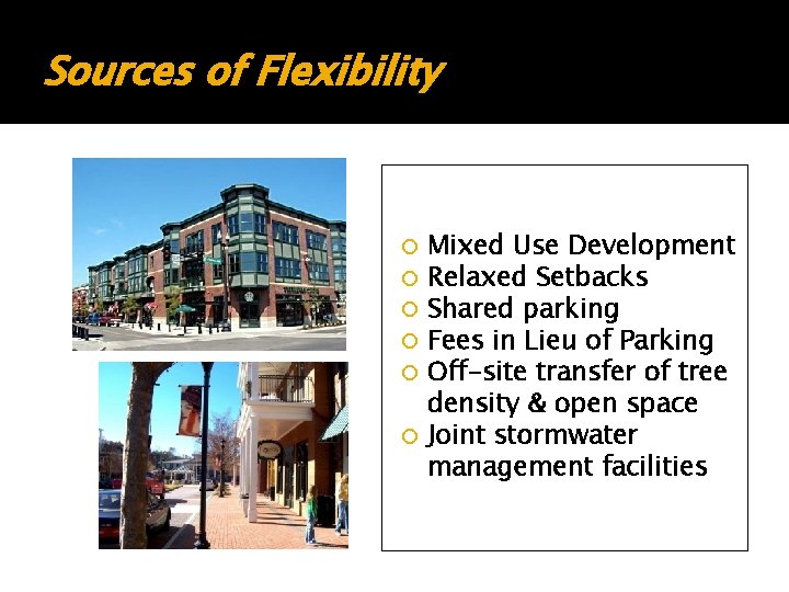 Sources of Flexibility Mixed Use Development Relaxed Setbacks Shared parking Fees in Lieu of Sources of Flexibility Mixed Use Development Relaxed Setbacks Shared parking Fees in Lieu of