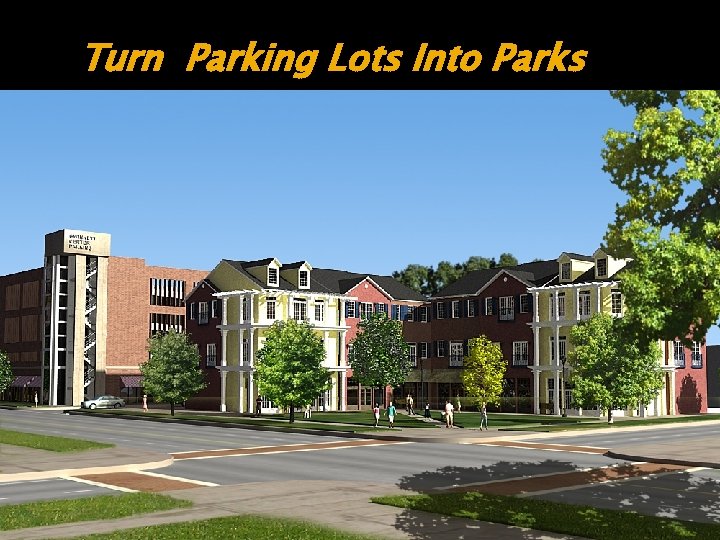 Turn Parking Lots Into Parks Turn Parking Lots Into Parks