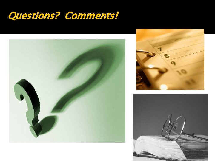 Questions? Comments! Questions? Comments!