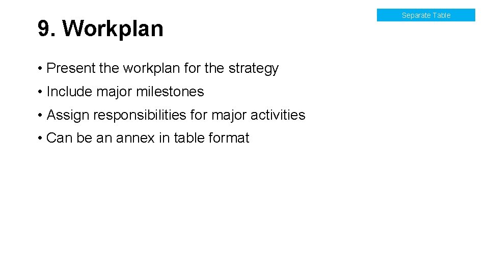 9. Workplan • Present the workplan for the strategy • Include major milestones • 9. Workplan • Present the workplan for the strategy • Include major milestones •