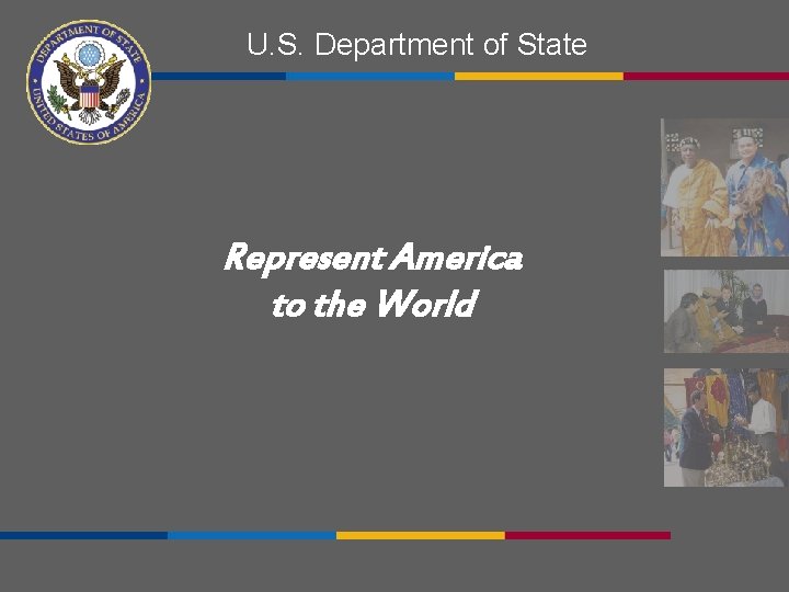 U. S. Department of State Represent America to the World 