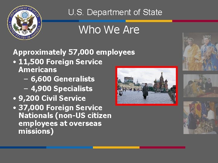 U. S. Department of State Who We Are Approximately 57, 000 employees • 11,