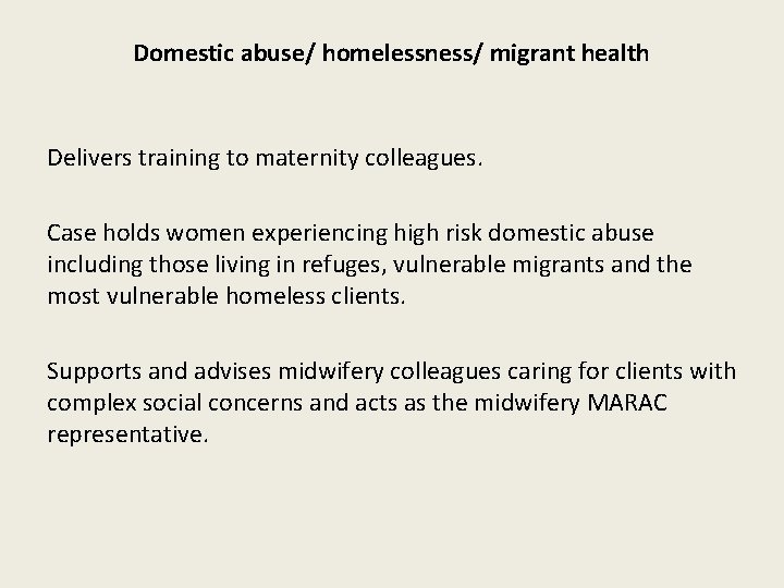 Domestic abuse/ homelessness/ migrant health Delivers training to maternity colleagues. Case holds women experiencing