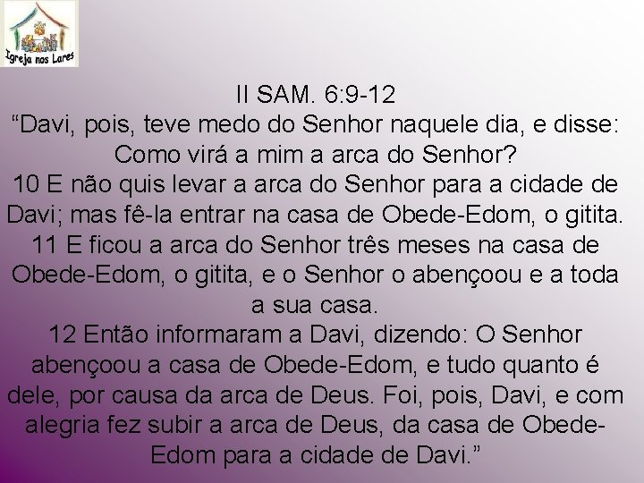 II SAM. 6: 9 -12 “Davi, pois, teve medo do Senhor naquele dia, e II SAM. 6: 9 -12 “Davi, pois, teve medo do Senhor naquele dia, e