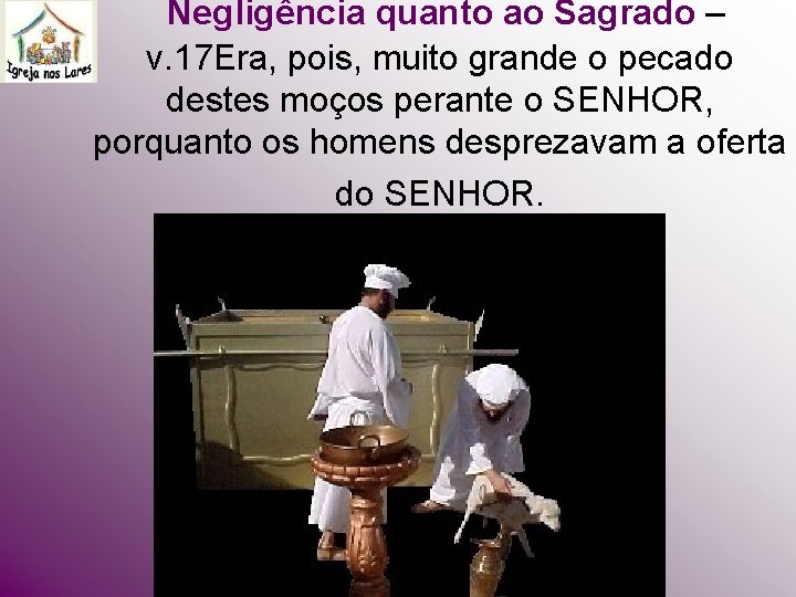 Negligência quanto ao Sagrado – v. 17 Era, pois, muito grande o pecado Negligência quanto ao Sagrado – v. 17 Era, pois, muito grande o pecado