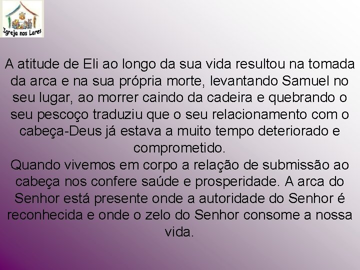 A atitude de Eli ao longo da sua vida resultou na tomada da arca A atitude de Eli ao longo da sua vida resultou na tomada da arca