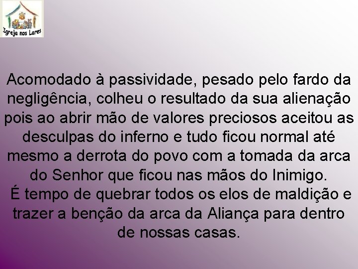 Acomodado à passividade, pesado pelo fardo da negligência, colheu o resultado da sua alienação Acomodado à passividade, pesado pelo fardo da negligência, colheu o resultado da sua alienação