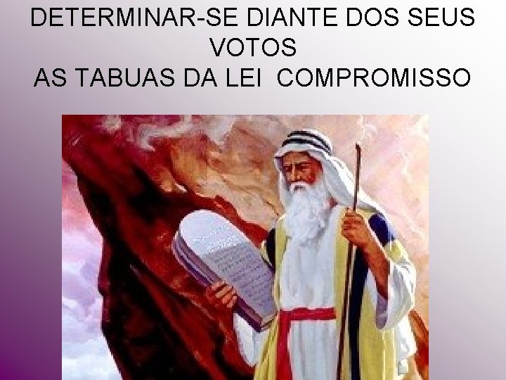 DETERMINAR-SE DIANTE DOS SEUS VOTOS AS TABUAS DA LEI COMPROMISSO DETERMINAR-SE DIANTE DOS SEUS VOTOS AS TABUAS DA LEI COMPROMISSO