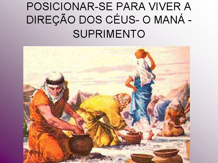 POSICIONAR-SE PARA VIVER A DIREÇÃO DOS CÉUS- O MANÁ - SUPRIMENTO POSICIONAR-SE PARA VIVER A DIREÇÃO DOS CÉUS- O MANÁ - SUPRIMENTO
