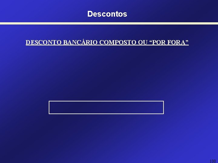 Descontos DESCONTO BANCÁRIO COMPOSTO OU “POR FORA” 100 Descontos DESCONTO BANCÁRIO COMPOSTO OU “POR FORA” 100