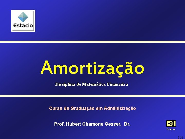 Amortização Disciplina de Matemática Financeira Curso de Graduação em Administração Prof. Hubert Chamone Gesser, Amortização Disciplina de Matemática Financeira Curso de Graduação em Administração Prof. Hubert Chamone Gesser,