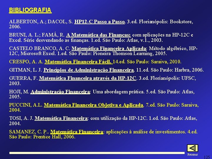 BIBLIOGRAFIA ALBERTON, A. ; DACOL, S. HP 12 -C Passo a Passo. 3. ed. BIBLIOGRAFIA ALBERTON, A. ; DACOL, S. HP 12 -C Passo a Passo. 3. ed.
