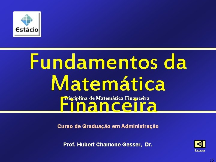 Fundamentos da Matemática Financeira Disciplina de Matemática Financeira Curso de Graduação em Administração Prof. Fundamentos da Matemática Financeira Disciplina de Matemática Financeira Curso de Graduação em Administração Prof.