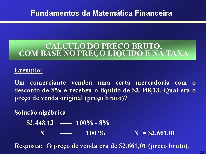 Fundamentos da Matemática Financeira CÁLCULO DO PREÇO BRUTO, COM BASE NO PREÇO LÍQUIDO E Fundamentos da Matemática Financeira CÁLCULO DO PREÇO BRUTO, COM BASE NO PREÇO LÍQUIDO E
