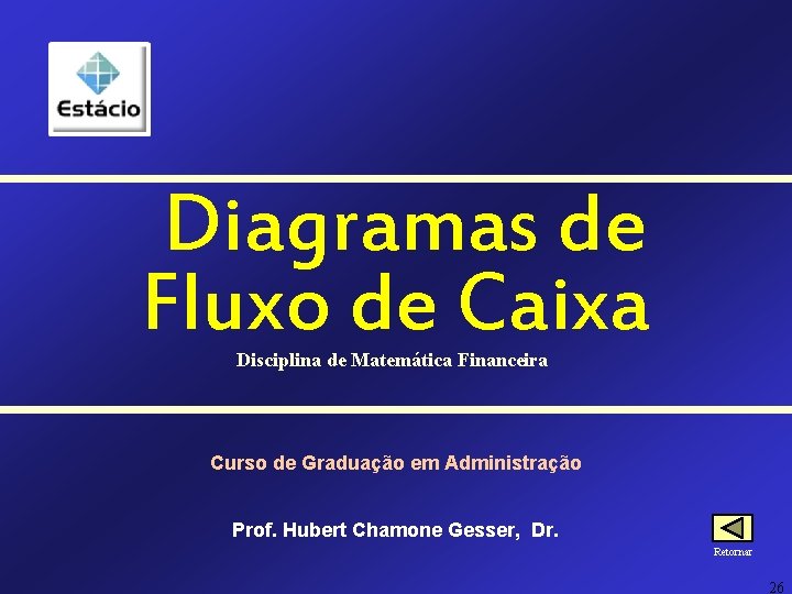Diagramas de Fluxo de Caixa Disciplina de Matemática Financeira Curso de Graduação em Administração Diagramas de Fluxo de Caixa Disciplina de Matemática Financeira Curso de Graduação em Administração