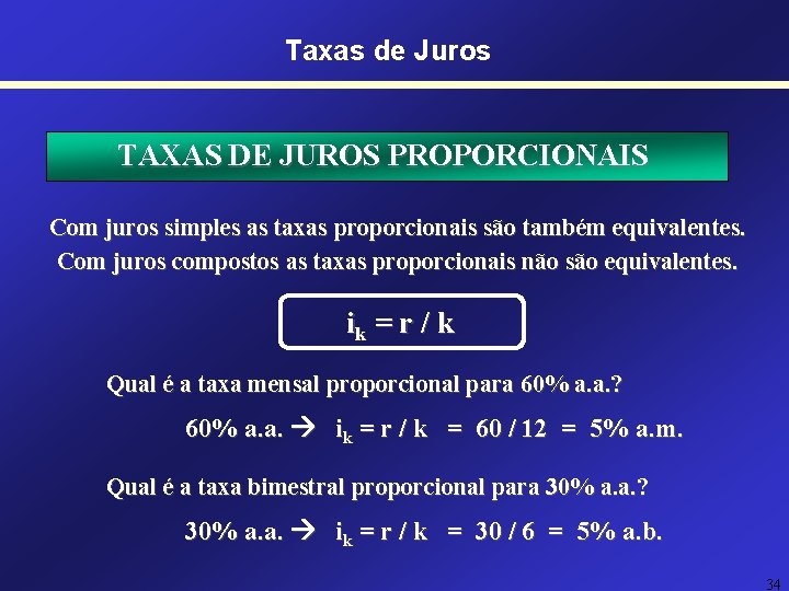 Taxas de Juros TAXAS DE JUROS PROPORCIONAIS Com juros simples as taxas proporcionais são Taxas de Juros TAXAS DE JUROS PROPORCIONAIS Com juros simples as taxas proporcionais são