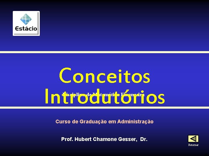 Conceitos Introdutórios Disciplina de Matemática Financeira Curso de Graduação em Administração Prof. Hubert Chamone Conceitos Introdutórios Disciplina de Matemática Financeira Curso de Graduação em Administração Prof. Hubert Chamone