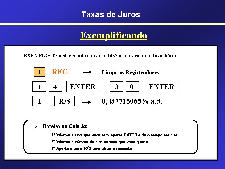 Taxas de Juros Exemplificando EXEMPLO: Transformando a taxa de 14% ao mês em uma Taxas de Juros Exemplificando EXEMPLO: Transformando a taxa de 14% ao mês em uma