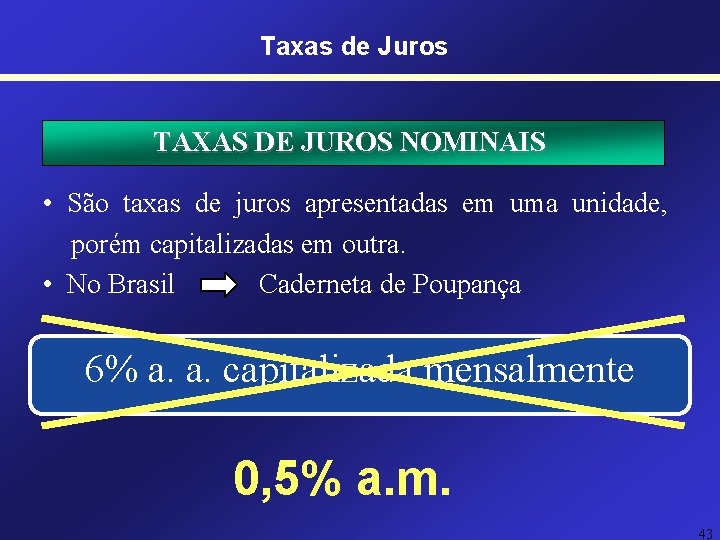 Taxas de Juros TAXAS DE JUROS NOMINAIS • São taxas de juros apresentadas em Taxas de Juros TAXAS DE JUROS NOMINAIS • São taxas de juros apresentadas em