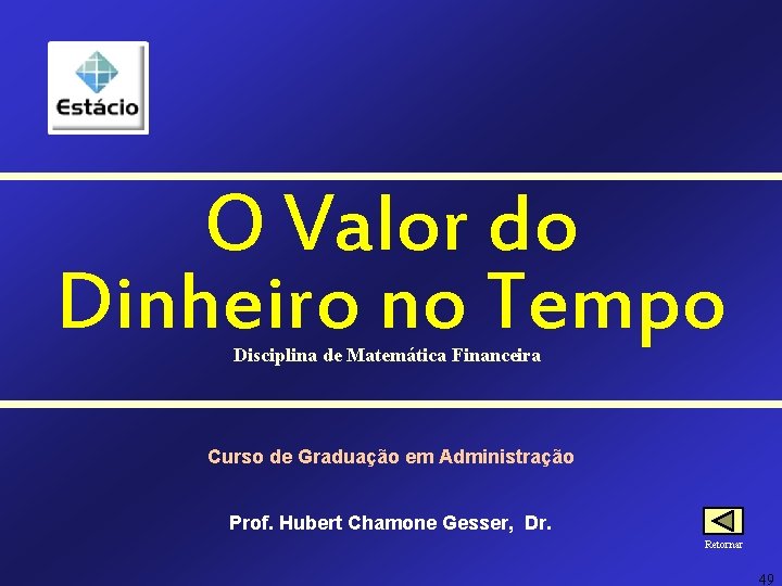 O Valor do Dinheiro no Tempo Disciplina de Matemática Financeira Curso de Graduação em O Valor do Dinheiro no Tempo Disciplina de Matemática Financeira Curso de Graduação em