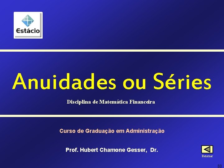 Anuidades ou Séries Disciplina de Matemática Financeira Curso de Graduação em Administração Prof. Hubert Anuidades ou Séries Disciplina de Matemática Financeira Curso de Graduação em Administração Prof. Hubert