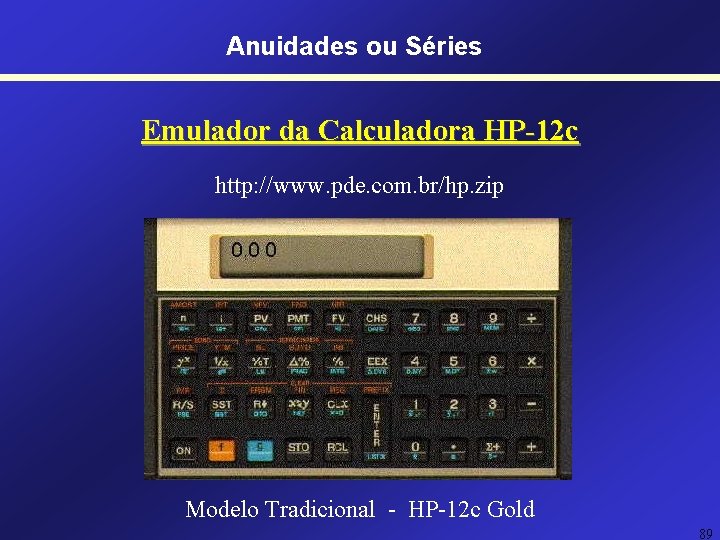 Anuidades ou Séries Emulador da Calculadora HP-12 c http: //www. pde. com. br/hp. zip Anuidades ou Séries Emulador da Calculadora HP-12 c http: //www. pde. com. br/hp. zip