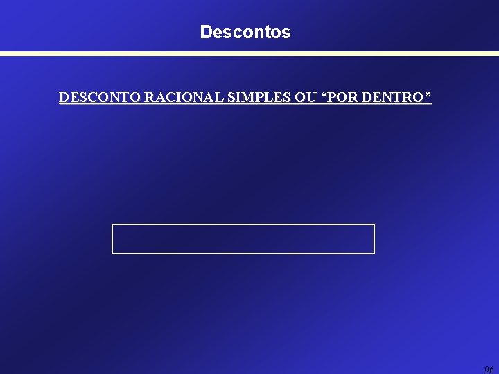 Descontos DESCONTO RACIONAL SIMPLES OU “POR DENTRO” 96 Descontos DESCONTO RACIONAL SIMPLES OU “POR DENTRO” 96