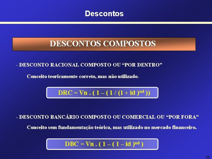 Descontos DESCONTOS COMPOSTOS - DESCONTO RACIONAL COMPOSTO OU “POR DENTRO” Conceito teoricamente correto, mas Descontos DESCONTOS COMPOSTOS - DESCONTO RACIONAL COMPOSTO OU “POR DENTRO” Conceito teoricamente correto, mas