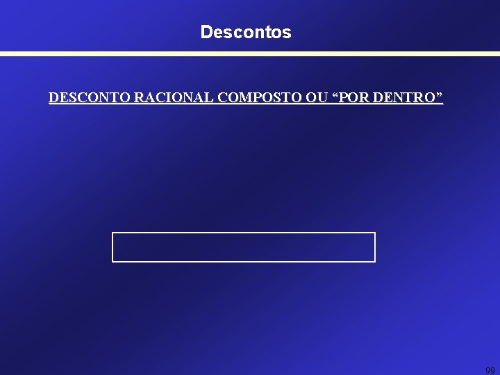 Descontos DESCONTO RACIONAL COMPOSTO OU “POR DENTRO” 99 Descontos DESCONTO RACIONAL COMPOSTO OU “POR DENTRO” 99