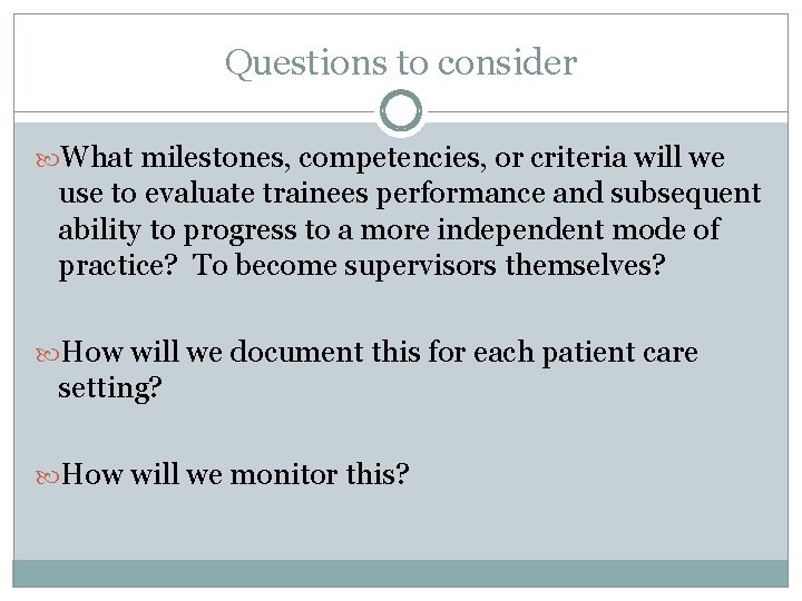 Questions to consider What milestones, competencies, or criteria will we use to evaluate trainees