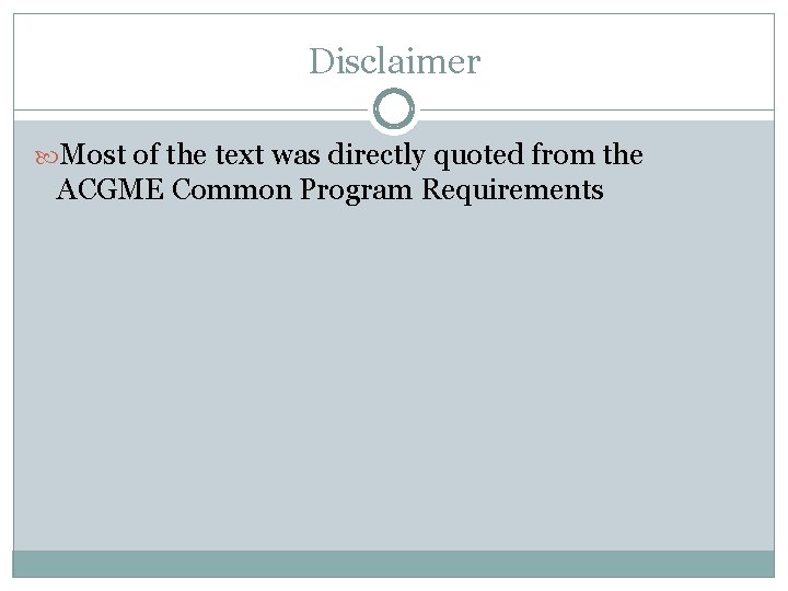 Disclaimer Most of the text was directly quoted from the ACGME Common Program Requirements